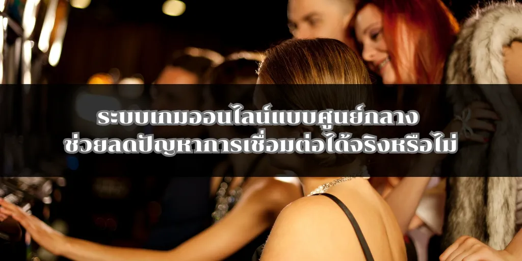 ระบบเกมออนไลน์แบบศูนย์กลาง ช่วยลดปัญหาการเชื่อมต่อได้จริงหรือไม่